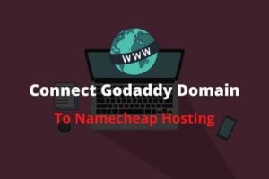 Read more about the article How to Connect Godaddy Domain to Namecheap Hosting